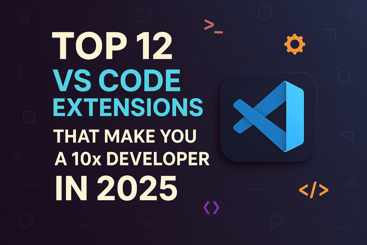 Top 12 VS Code Extensions That Make You a 10x Developer in 2025 